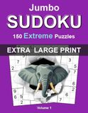 Jumbo Extra Large Print Sudoku: Extreme – Volume 1: 150 Extreme Sudoku Puzzles for Adults • Extra Large One Puzzle Per Page Format • Complete Solutions Included