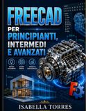 FREECAD PARA PRINCIPIANTES, INTERMEDIOS Y ADULTOS: Una guía visual paso a paso para dominar el diseño, el modelado y los proyectos prácticos 3D paramétricos con facilidad.