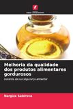 Melhoria da qualidade dos produtos alimentares gordurosos: Garantia da sua segurança alimentar