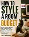 How To Style a Room on a Budget: A Step-by-Step Method for Layering Color, Texture, and Lighting to Refresh Any Space Without Costly Renovations