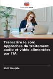 Transcrire Editions Notre Savoir Transcrire le son: Approches du traitement audio et vidéo alimentées par l'IA Paperback