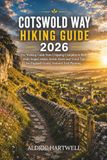 COTSWOLD WAY HIKING GUIDE 2026: The Walking Guide from Chipping Campden to Bath, Daily Stages, Routes, Scenic Views And Travel Tips For England’s Iconic National Trail planning