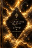 The Successful Habits Diary: A Guided Daily Journal for Goal Setting, Habit Tracking, Productivity, Personal Growth, Time Management, and Success
