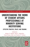 Understanding Routledge Research in Higher Education- Understanding the Work of Student Affairs Professionals at Minority Serving Institutions