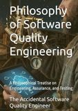 Philosophy of Software Quality Engineering: A Philosophical Treatise on Engineering, Assurance, and Testing