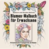 Blumen-Malbuch für Erwachsene: 44 harmonische Frauenporträts mit Blumen, Blättern und floralen Motiven.
