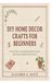 DIY Home Decor Crafts for Beginners: A Practical Guide to Creating Beautiful Handmade Decorations, Simple Projects, and Stylish Pieces for Every Room