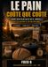 Le pain coûte que coûte: Faire son pain quoi qu’il arrive, avec ce qu’on a, où qu’on soit
