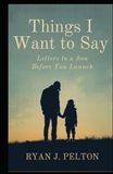 Things I Want to Say: Letters to a Son Before You Launch