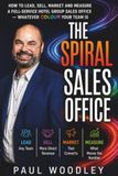 The Spiral Sales Office: How to Lead, Sell, Market and Measure a Full-Service Hotel Group Sales Office --- Whatever Colour Your Team Is