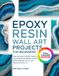 EPOXY RESIN WALL ART PROJECTS FOR BEGINNERS