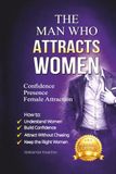 L'homme qui attire les femmes : Comment développer la confiance, la présence et l'attraction naturelle des femmes sans astuces, jeux ou manipulation — Un guide pratique pour hommes
