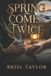 Spring Briel Taylor Spring Comes Twice: A Dark Slow-Burn Romance of the Arctic Ice: A Found Family, Forced Proximity Romance for Readers Who Want Their Love Stories Hard-Earned Paperback