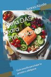 Dieta DASH para Principiantes: Guía sencilla para bajar la presión y adelgazar