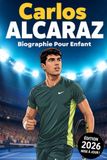 L'Histoire Inspirante de Carlos Alcaraz: Sa Vie, de Sa Carrière dans le Tennis et de Son Ascension vers les Sommets