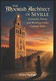 The Independently Published The Moorish Architect of Seville Geometry, Power, and Building Under Catholic Rule Paperback