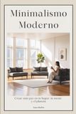 Minimalismo Moderno: Crear más paz en tu hogar, tu mente y el planeta
