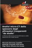 Analisi OmniScriptum SRL Analisi micro-CT dello spessore degli allineatori trasparenti \"da studio\"