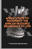 AFRICA’S PATH TO PROSPERITY The African resource resurgence to life!
