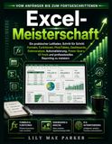 Excel-Meisterschaft: Ein praktischer Leitfaden, Schritt für Schritt Formeln, Funktionen, PivotTables, Dashboards, Datenanalyse, Automatisierung, Power ... und professionelles Reporting zu meistern