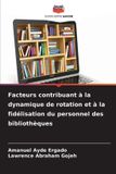 Facteurs Editions Notre Savoir Facteurs contribuant à la dynamique de rotation et à la fidélisation du personnel des bibliothèques