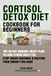 Cortisol Detox Diet Cookbook for Beginners: The 28-Day Adrenal Reset Plan to Lose Stress Belly Fat, Stop Sugar Cravings & Restore Your Energy for Good