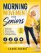 MORNING MOVEMENT FOR SENIORS: Gentle Daily Exercises to Improve Mobility, Flexibility, Balance, and Energy at Home