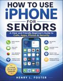 How iPhone How to Use iPhone for Seniors: A Clear and Friendly Beginner’s Guide to Calls, Apps, Photos & Security