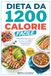 DIETA DA 1200 CALORIE FACILE: Piano Alimentare di 30 Giorni, con 130 Ricette Leggere, Sazianti e Gustose per Perdere Peso senza Stress