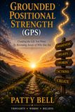 Grounded Positional Strength (GPS): Creating the Life You Want By Becoming Aware of Who You Are