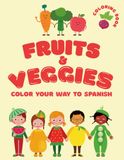 FRUITS & VEGGIES: COLOR YOUR WAY TO SPANISH