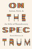 On Brazos Press On the Spectrum – Autism, Faith, and the Gifts of Neurodiversity