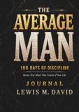 THE AVERAGE MAN: 180 Days of Discipline Journal: Rewire Your Mind. Take Control of Your Life.