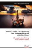 Namibia's Eliva Press Namibia's Oil and Gas: Empowering Local Businesses, Partnering with Global Giants: A Practical Guide to Thriving in the Petroleum Industry