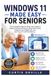 WINDOWS 11 MADE EASY FOR SENIORS: The Complete Step-by-Step User Guide to Master Essential Features, Stay Safe Online, Organize Your Digital Life, and Use Your PC with Confidence.
