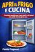 APRI IL FRIGO E CUCINA: Il metodo semplice per creare piatti in 10 minuti Con quello che hai già in casa