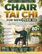 CHAIR TAI CHI FOR MEN OVER 50: Easy Illustrated Seated Exercises for Seniors to Support Weight Loss, Improve Balance, Flexibility, Strength, and Mobility
