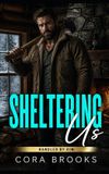 Sheltering Cora Brooks Sheltering Us: A Snowed-In Forced Proximity Mountain Romance Service Provider Hero Paperback