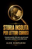Storia insolita per lettori curiosi: Curiosità storiche, falsi miti e piccoli eventi che hanno cambiato il corso della storia