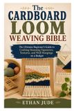 The Independently Published The Cardboard Loom Weaving Bible