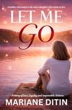 Let Me Go: A story of love, compassion and dignity, and the courage to let go