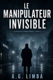Le Independently Published Le Manipulateur Invisible: Les Dossiers d'Antoine Dubois Tome2 Paperback