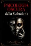 Psicologia Oscura della Seduzione: Come attrazione, mistero e dinamiche mentali influenzano desiderio, ossessione e potere nelle relazioni moderne