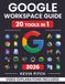 Google Workspace Guide: Unlock Every Google App – Elevate Efficiency with Exclusive Tips, Time-Savers & Step-by-Step Screenshots for Quick Mastery [II EDITION]