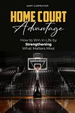 Home Court Advantage: How to Win in Life by Strengthening What Matters Most