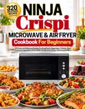 Ninja Crispi Microwave & Air Fryer Cookbook For Beginners