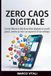 ZERO CAOS DIGITALE: Come liberarti dal disordine digitale in pochi passi, anche se non sei esperto di tecnologia