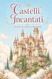 Castelli Incantati: Un libro da colorare a linee sottili di torri, giardini e sale da ballo: 40 scene fiabesche riccamente dettagliate per adulti: ... al chiaro di luna e biblioteche di vetrate