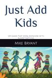 Just Add Kids: 129 Games That Work Anywhere With Almost Nothing
