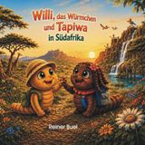 Willi das Würmchen und Tapiwa in Südafrika: Eine liebevolle Geschichte über Freundschaft und Abenteuer